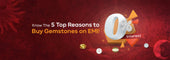Know The 5 Top Reasons to Buy Gemstones on EMI! - Pramogh