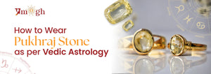 A Complete Guide to Wearing Pukhraj Stone According to Vedic Astrology