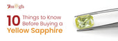 10 Things You Need to Know Before Buying a Yellow Sapphire
