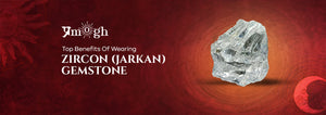 Top Benefits Of Wearing Zircon (Jarkan) Gemstone.