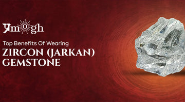Top Benefits Of Wearing Zircon (Jarkan) Gemstone