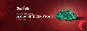 Benefits Of Wearing A Malachite Gemstone In Astrology