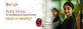 Ruby Stone for Confidence and Career Growth: Myth or Reality?